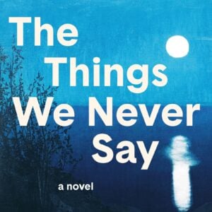 The Things We Never Say Elizabeth Strout